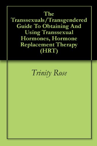 The Transsexuals/Transgendered Guide To Obtaining And Using Transsexual Hormones, Hormone Replacement Therapy (HRT)