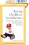 Healing Childhood Ear Infections: Prevention, Home Care, and Alternative Treatment