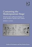 Costuming the Shakespearean stage : visual codes of representation in early modern theatre and culture