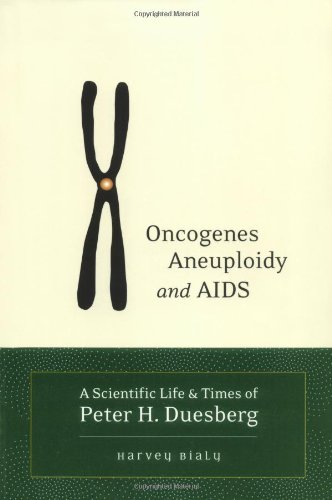 Oncogenes, Aneuploidy, and AIDS: A Scientific Life & Times of Peter H. Duesberg