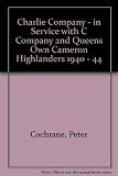 Charlie Company : in service with C Company 2nd Queen's Own Cameron Highlanders, 1940-44