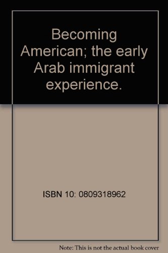 Becoming American; the early Arab immigrant experience.