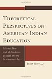 Theoretical Perspectives on American Indian Education: Taking a New Look at Academic Success and the Achievement Gap (Contemporary Native American Communities)