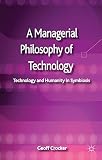 A managerial philosophy of technology : technology and humanity in symbiosis