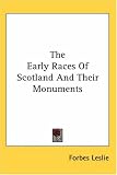 The Early Races Of Scotland And Their Monuments
