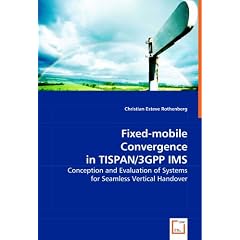 Fixed-mobile Convergence in TISPAN/3GPP IMS: Conception and 
Evaluation of Systems for Seamless Vertical Handover