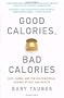 Good Calories, Bad Calories: Fats, Carbs, and the Controversial Science of Diet and Health