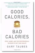 Good Calories, Bad Calories: Fats, Carbs, and the Controversial Science of Diet and Health