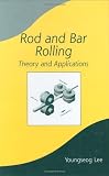 Rod and Bar Rolling: Theory and Applications (Manufacturing Engineering and Materials Processing)