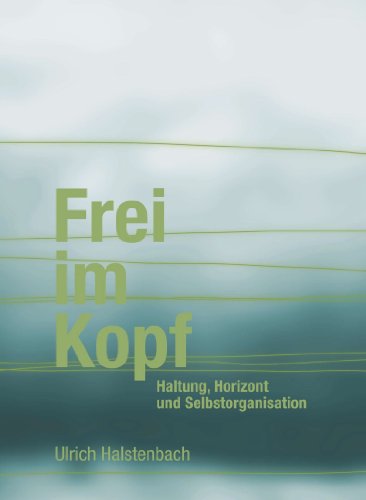 Frei im Kopf: Haltung, Horizont und Selbstorganisation (German Edition)
