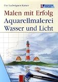 Aquarellmalerei Wasser und Licht: Malen mit Erfolg - Ute Ludwigsen-Kaiser