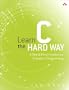 Learn C the Hard Way: A Clear & Direct Introduction to Modern C Programming