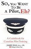 So, You Want to Be a Pilot, Eh? a Guidebook for Canadian Pilot Training