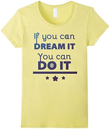 Women's If you can dream it you can do it Motivational Quote T shirt Medium Lemon