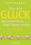 Produkt-Bild: Wer dem Gl&uuml;ck hinterherrennt, l&auml;uft daran vorbei: Ein Umdenkbuch