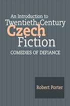 An Introduction to Twentieth-Century Czech Fiction: Comedies of Defiance An Introduction to Twentieth-Century Czech Fiction: Comedies of Defiance
