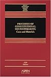 Processes of Constitutional Decisionmaking: Cases and Materials (Casebook Series)