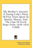 My Mother's Journal: A Young Lady's Diary of Five Years Spent in Manila, Macao, and the Cape of Good Hope from 1829-1834 (1900)