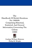 The Handbook Of British Honduras For 1888-89: Comprising Historical, Statistical. And General Information Concerning The Colony (1888)