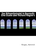 Das Bühnenfestspiel in Bayreuth: Eine Studie über Richard Wagner's - Porges, Heinrich