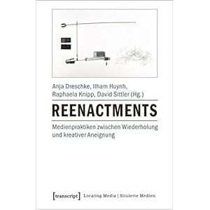 Reenactments: Medienpraktiken zwischen Wiederholung und kreativer Aneignung (Locating Media/Situiert