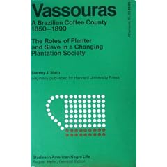 Vassouras: A Brazilian Coffee County, 1850-1900: The Roles of Planter and Slave in a Plantation Society (Sttudies in American Negro Life Series)