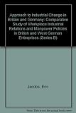 The Approach to industrial change in Britain and Germany : a comparative study of workplace industrial relations and manpower policies in British and West German enterprises