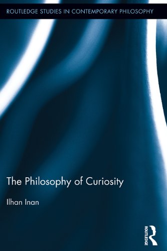 The Philosophy of Curiosity (Routledge Studies in Contemporary Philosophy)