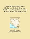 The 2009 Import and Export Market for Alcoholic Beverages Distilled from Grape Wine or Grape Marc in Bosnia and Herzegovina