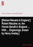 [[Robert Macaire in England.] Robert Macaire; or, the French Bandit in England ... With ... Engravings, Drawn by Henry Anelay.]