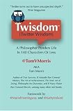 Twisdom (Twitter Wisdom): A Philosopher Ponders Life in 140 Characters or Less