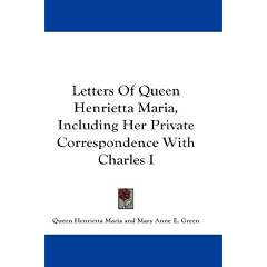 Letters of Queen Henrietta Maria, Including Her Private Correspondence with Charles I