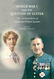 World War I and the question of Ulster : the correspondence of Lilian and Wilfrid Spender