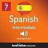 Learn Spanish - Level 7: Intermediate Spanish, Volume 1: Lessons 1-20
