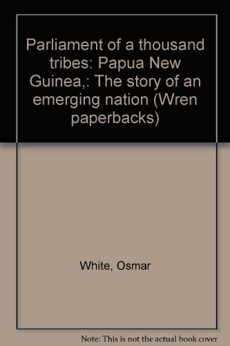 Parliament of a thousand tribes: Papua New Guinea,: The story of an emerging nation (Wren paperbacks)