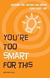 You're Too Smart for This: Beating the 100 Big Lies About Your First Job