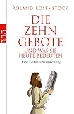 Die Zehn Gebote und was sie heute bedeuten: Eine Gebrauchsanweisung - Roland Rosenstock