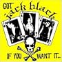 Got Jack Black If You Want It [Vinyl]