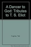 A dancer to God : tributes to T. S. Eliot