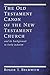 The Old Testament Canon of the New Testament Church: And Its Background in Early Judaism