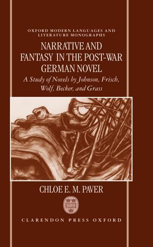 Narrative and Fantasy in the Post-War German Novel: A Study of Novels by Johnson, Frisch, Wolf, Becker, and Grass (Oxford Modern Languages and Literature Monographs)