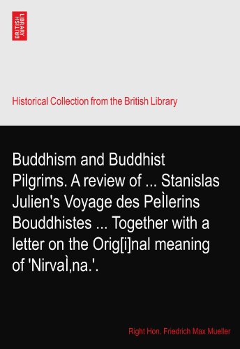 Buddhism and Buddhist Pilgrims. A review of ... Stanislas Julien's Voyage des PeÌlerins Bouddhistes ... Together with a letter on the Orig[i]nal meaning of 'NirvaÌna.'.