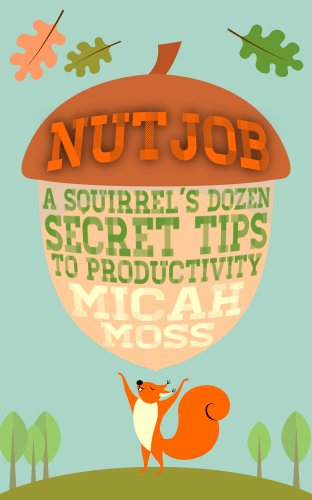 NutJob: A Squirrel's Dozen Secret Tips To Productivity