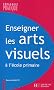 Enseigner les arts visuels
