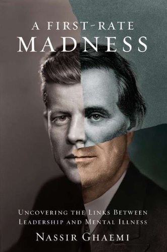 By Nassir Ghaemi - A First-Rate Madness: Uncovering the Links Between Leadership and Mental Illness (7.5.2011)