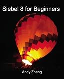 Siebel 8 For Beginners: First Edition