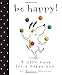 Be Happy!: A Little Book for a Happy You