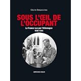 Sous l'oeil de l'occupant: La France vue par l'Allemagne 1940-1944par C�cile Desprairies