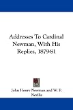 Addresses To Cardinal Newman, With His Replies, 1879-81