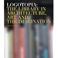Logotopia: The Library in Architecture Art and the Imagination by Ray Bradbury, Alberto Manguel, and Esther Shipman & Sascha Hastings